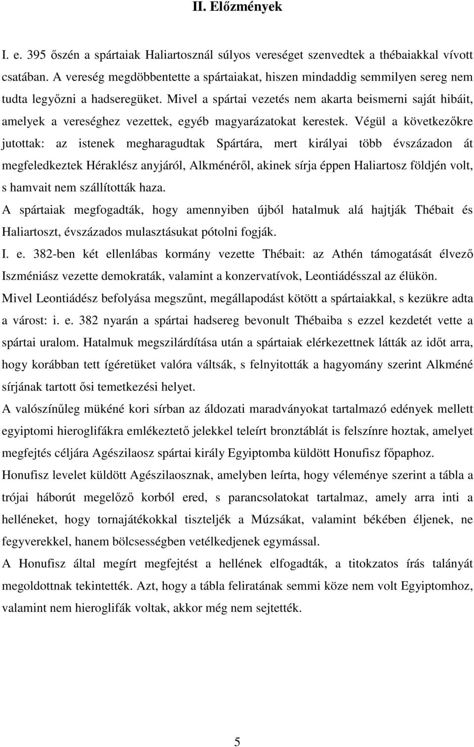 Mivel a spártai vezetés nem akarta beismerni saját hibáit, amelyek a vereséghez vezettek, egyéb magyarázatokat kerestek.