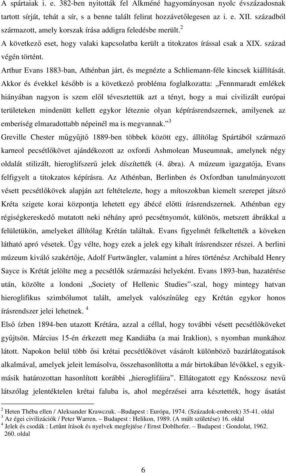 Arthur Evans 1883-ban, Athénban járt, és megnézte a Schliemann-féle kincsek kiállítását.