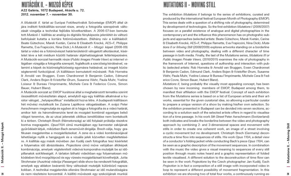 tárlat az Európai Fotófesztiválok Szövetsége (EMOP) által útjára This series deals with a question of a shifting role of photography, determined indított fotókiállítás-sorozat része, amely a