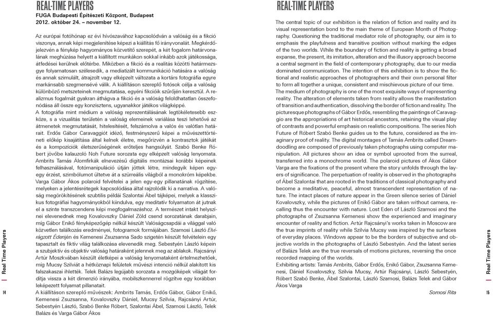 Az európai fotóhónap ez évi hívószavához kapcsolódván a valóság és a fikció Questioning the traditional mediator role of photography, our aim is to viszonya, annak képi megjelenítése képezi a