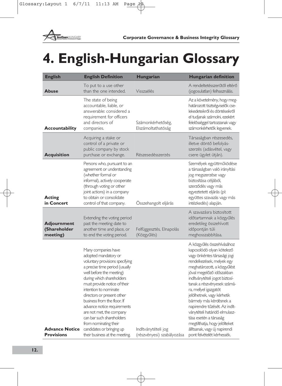 Számonkérhetôség, Elszámoltathatóság Az a követelmény, hogy meghatározott tisztségviselôk cselekedeteikrôl és döntéseikrôl el tudjanak számolni, ezekért felelôsséggel tartozzanak vagy számonkérhetôk