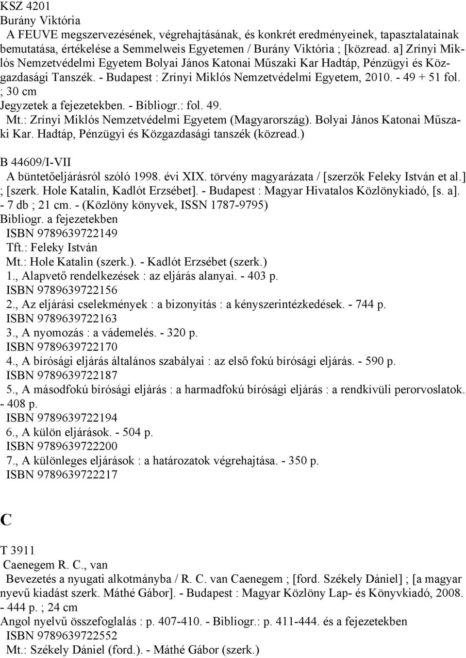 ; 30 cm Jegyzetek a fejezetekben. - Bibliogr.: fol. 49. Kar. Hadtáp, Pénzügyi és Közgazdasági tanszék (közread.) B 44609/I-VII A büntetőeljárásról szóló 1998. évi XIX.