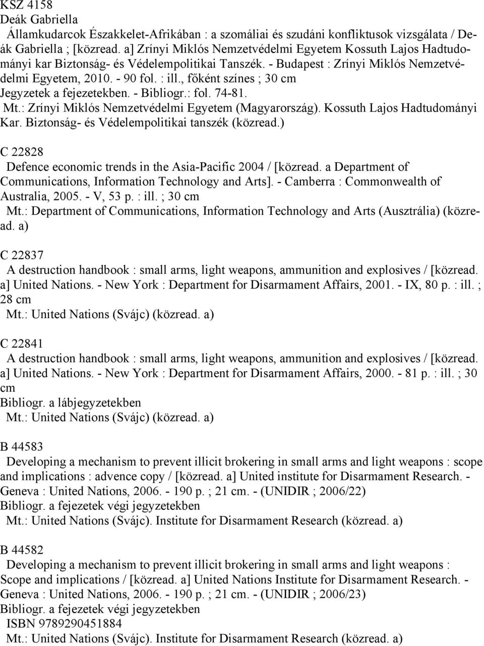 , főként színes ; 30 cm Jegyzetek a fejezetekben. - Bibliogr.: fol. 74-81. C 22828 Defence economic trends in the Asia-Pacific 2004 / [közread.