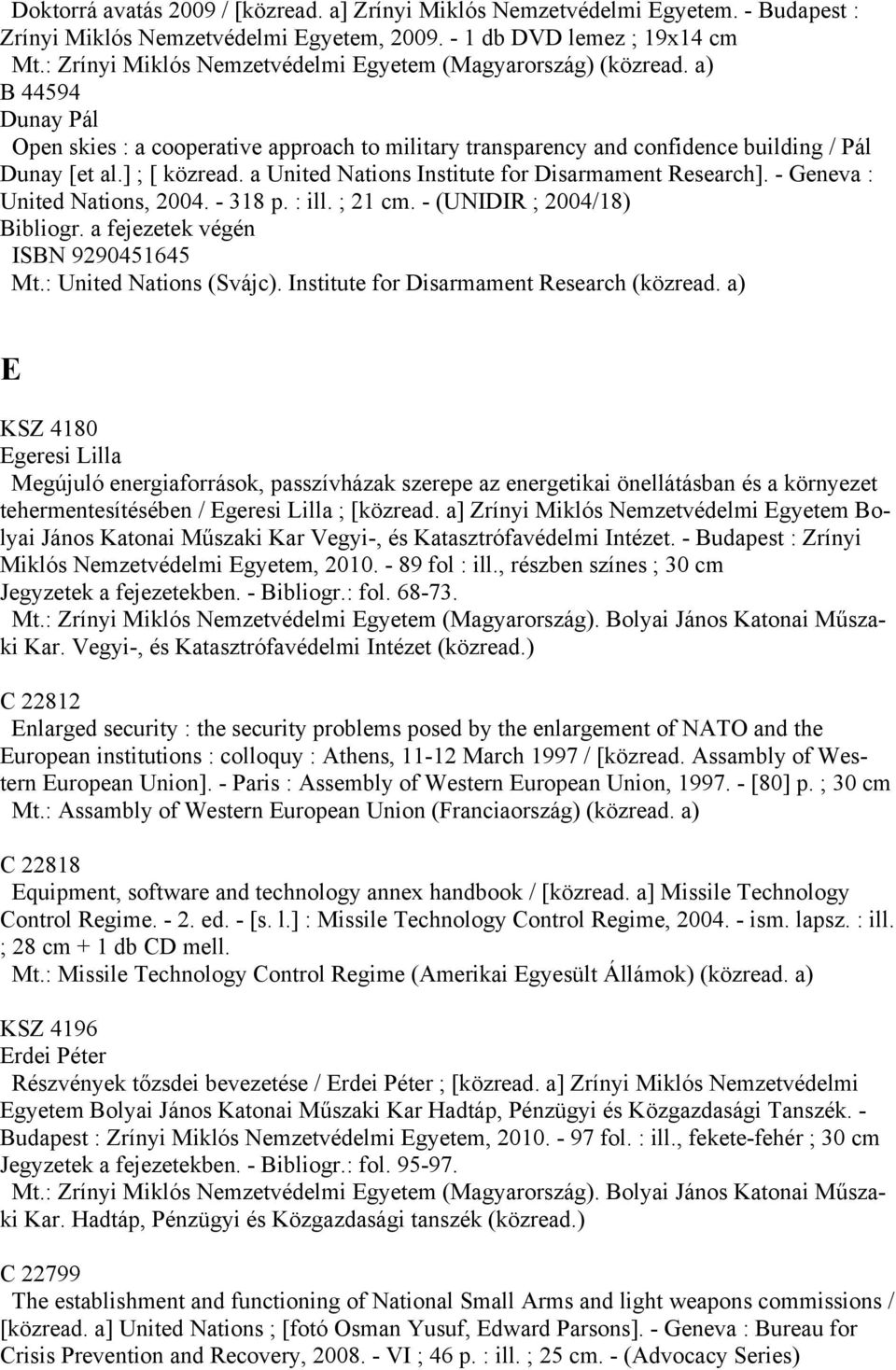 ] ; [ közread. a United Nations Institute for Disarmament Research]. - Geneva : United Nations, 2004. - 318 p. : ill. ; 21 cm. - (UNIDIR ; 2004/18) Bibliogr. a fejezetek végén ISBN 9290451645 Mt.