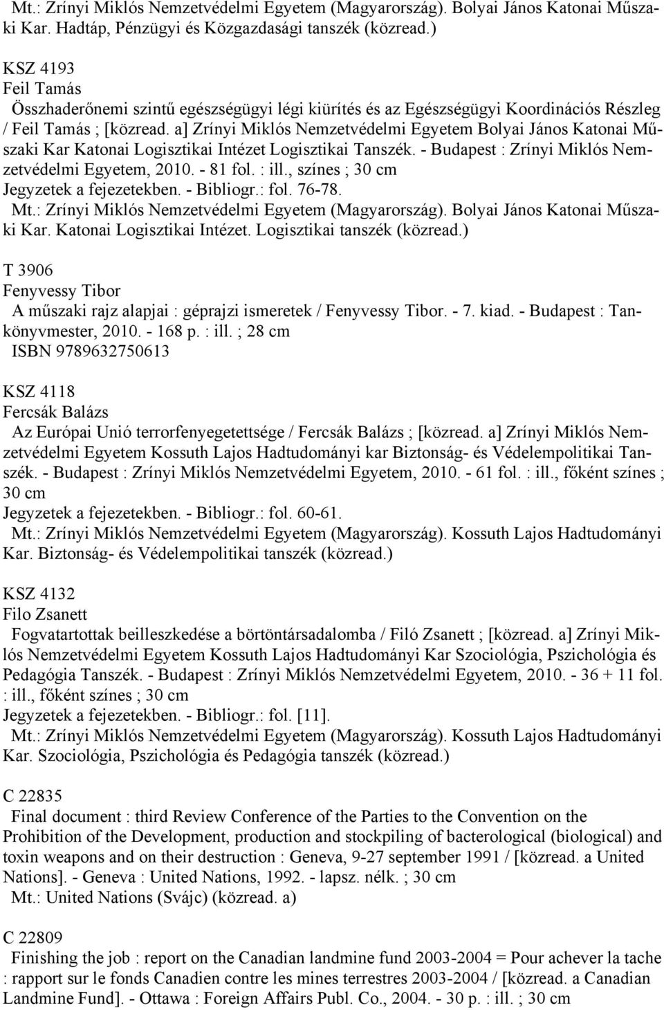 , színes ; 30 cm Jegyzetek a fejezetekben. - Bibliogr.: fol. 76-78. Kar. Katonai Logisztikai Intézet. Logisztikai tanszék (közread.