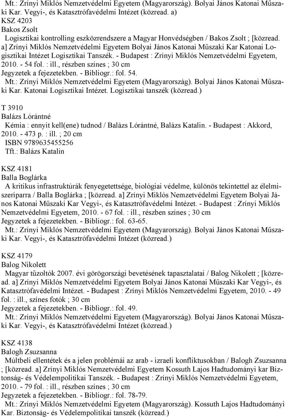 , részben színes ; 30 cm Jegyzetek a fejezetekben. - Bibliogr.: fol. 54. Kar. Katonai Logisztikai Intézet. Logisztikai tanszék (közread.