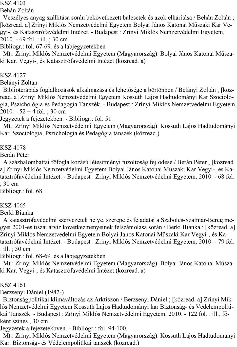 ; 30 cm Bibliogr.: fol. 67-69. és a lábjegyzetekben KSZ 4127 Belányi Zoltán Biblioterápiás foglalkozások alkalmazása és lehetősége a börtönben / Belányi Zoltán ; [közread.