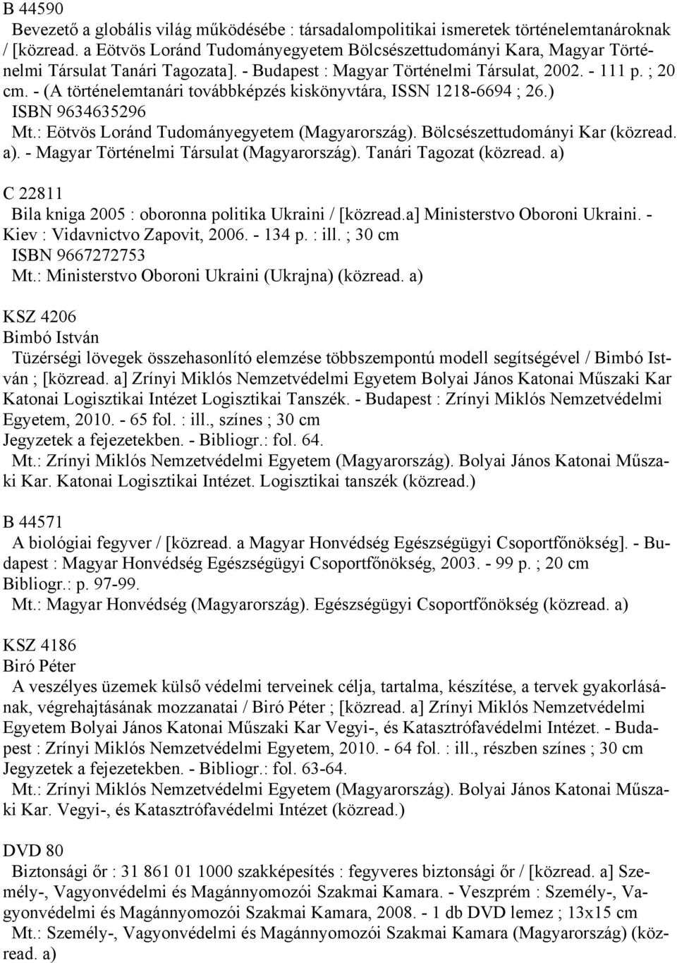 - (A történelemtanári továbbképzés kiskönyvtára, ISSN 1218-6694 ; 26.) ISBN 9634635296 Mt.: Eötvös Loránd Tudományegyetem (Magyarország). Bölcsészettudományi Kar (közread. a).