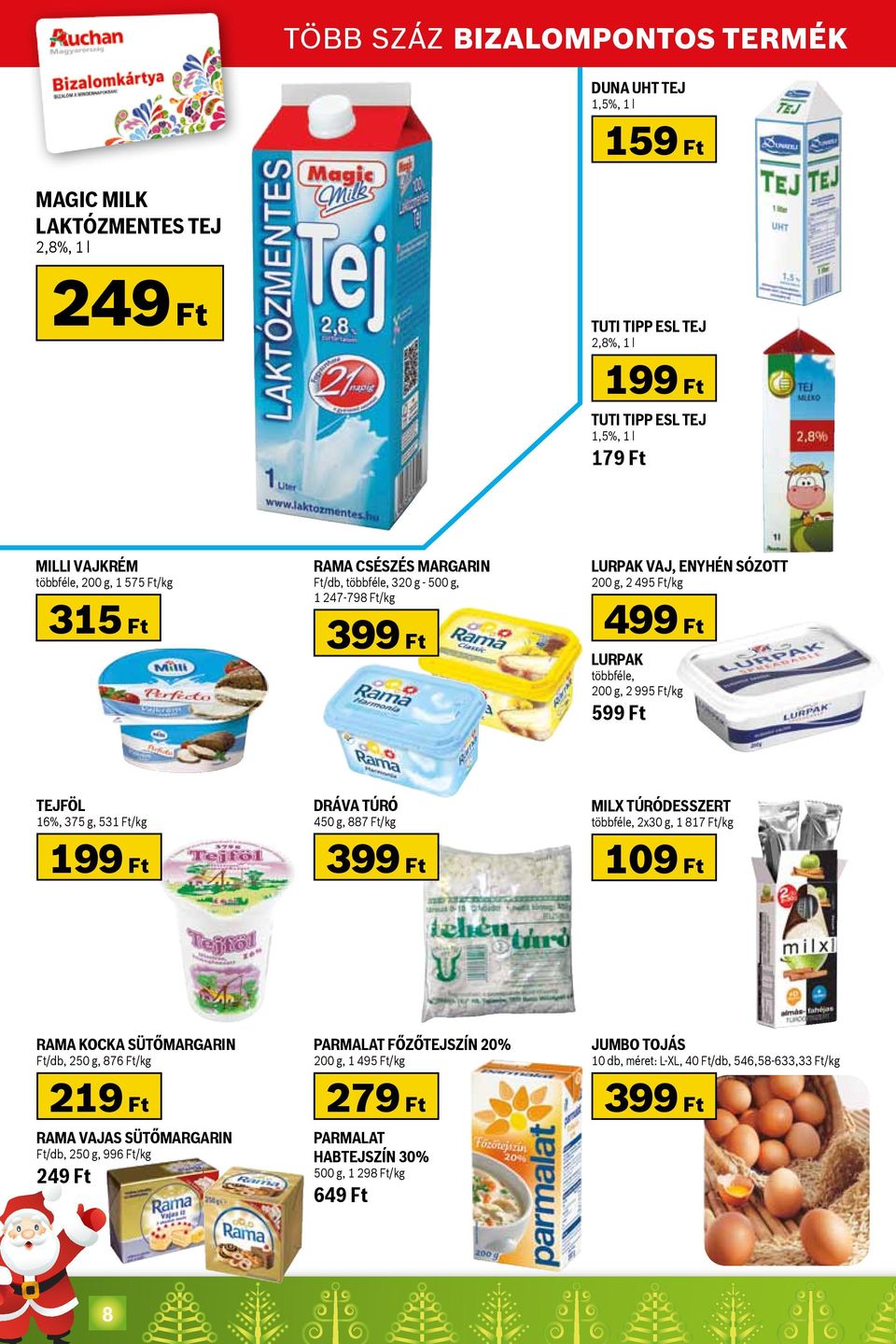 tejföl 16%, 375 g, 531 Ft/kg 199 Ft Dráva Túró 450 g, 887 Ft/kg 399 Ft Milx túródesszert többféle, 2x30 g, 1 817 Ft/kg 109 Ft Rama kocka sütőmargarin Ft/db, 250 g, 876 Ft/kg 219 Ft Rama Vajas