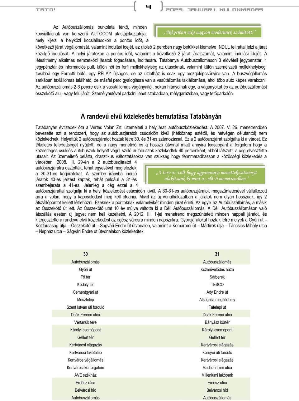 indulását. A helyi járatokon a pontos időt, valamint a következő 2 járat járatszámát, valamint indulási idejét. A létesítmény alkalmas nemzetközi járatok fogadására, indítására.