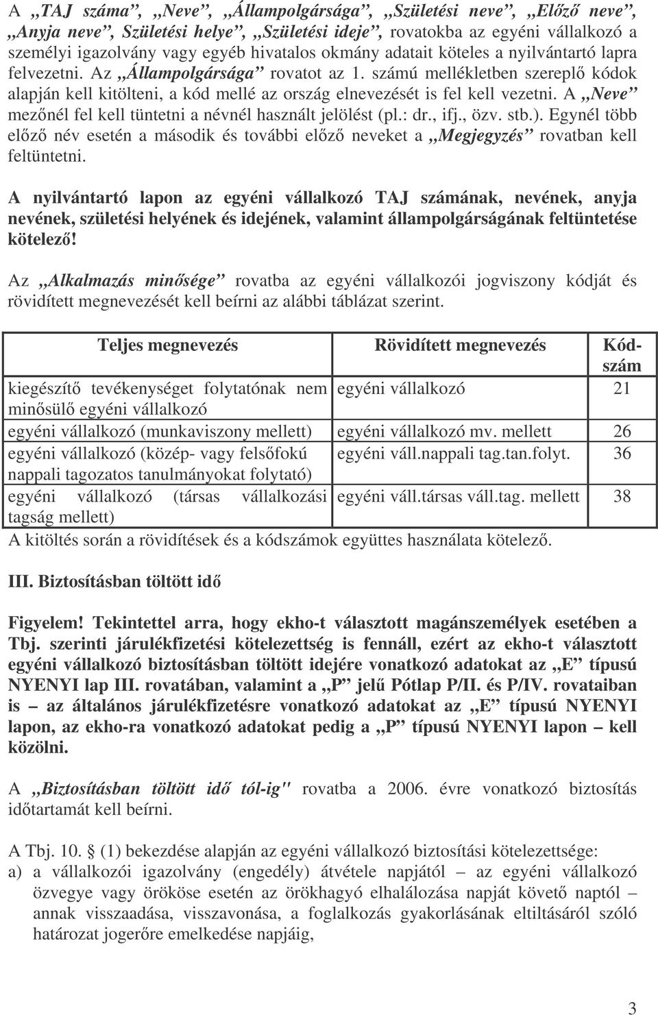 A Neve meznél fel kell tüntetni a névnél használt jelölést (pl.: dr., ifj., özv. stb.). Egynél több elz név esetén a második és további elz neveket a Megjegyzés rovatban kell feltüntetni.