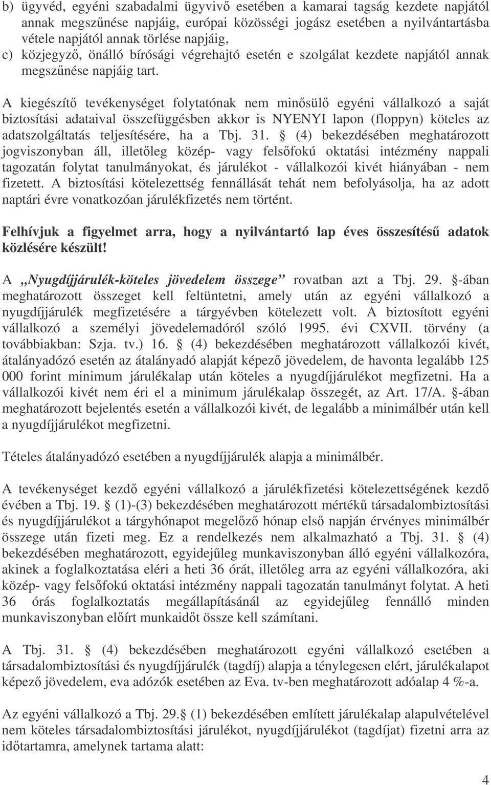 A kiegészít tevékenységet folytatónak nem minsül egyéni vállalkozó a saját biztosítási adataival összefüggésben akkor is NYENYI lapon (floppyn) köteles az adatszolgáltatás teljesítésére, ha a Tbj. 31.