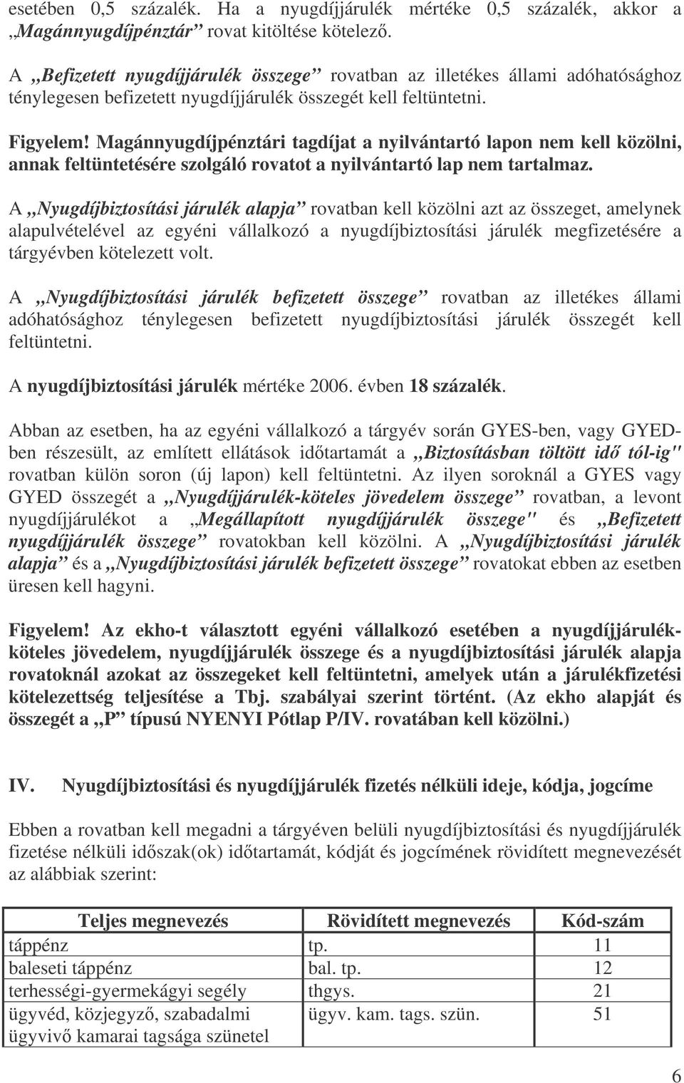 Magánnyugdíjpénztári tagdíjat a nyilvántartó lapon nem kell közölni, annak feltüntetésére szolgáló rovatot a nyilvántartó lap nem tartalmaz.