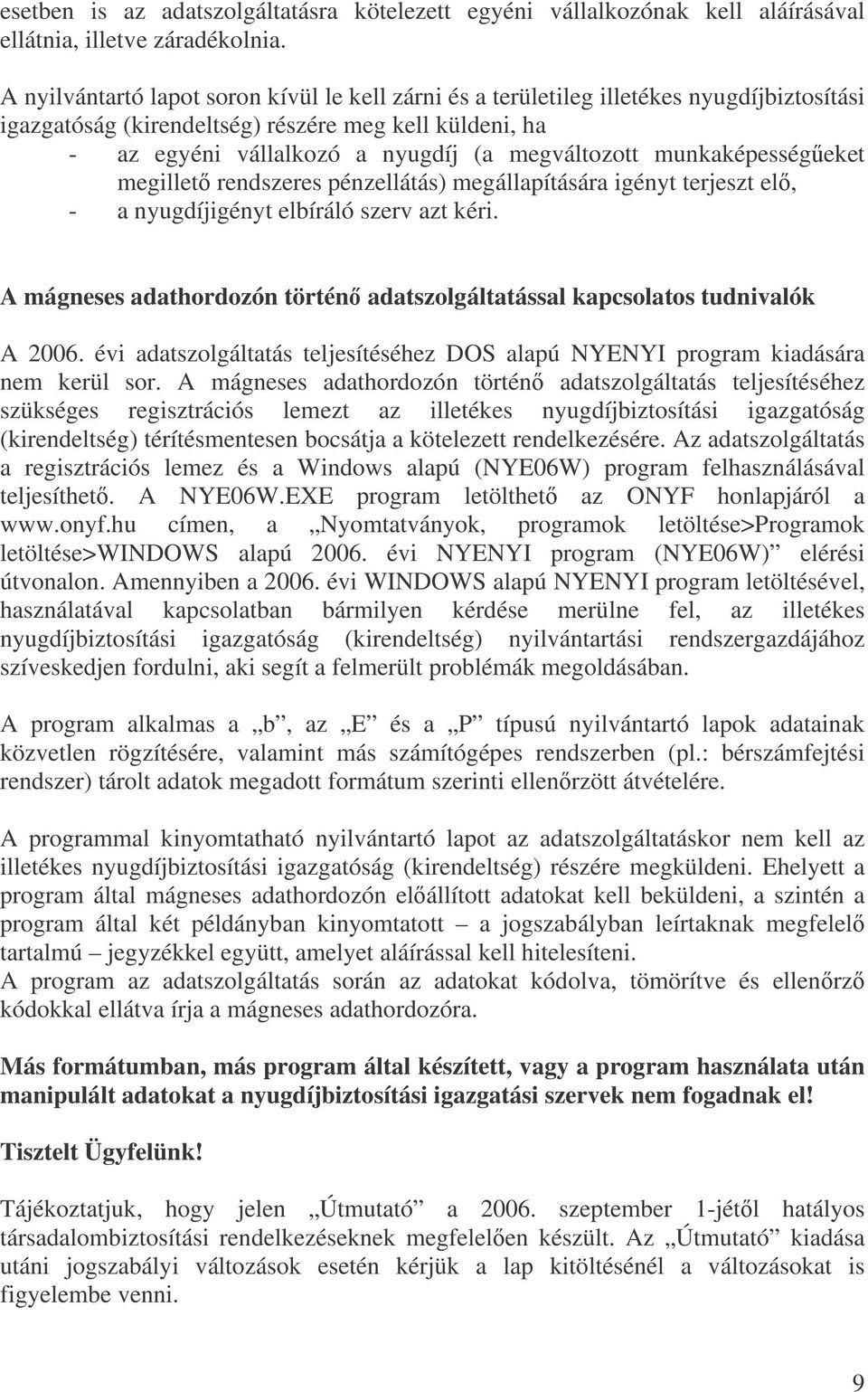 munkaképességeket megillet rendszeres pénzellátás) megállapítására igényt terjeszt el, - a nyugdíjigényt elbíráló szerv azt kéri.