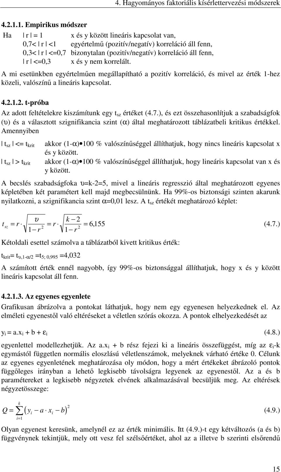 korrelált. mi esetünkben egyértelmően megállaítható a ozitív korreláció, és mivel az érték -hez közeli, valószínő a lineáris kacsolat. 4... t-róba z adott feltételekre kiszámítunk egy t sz értéket (4.