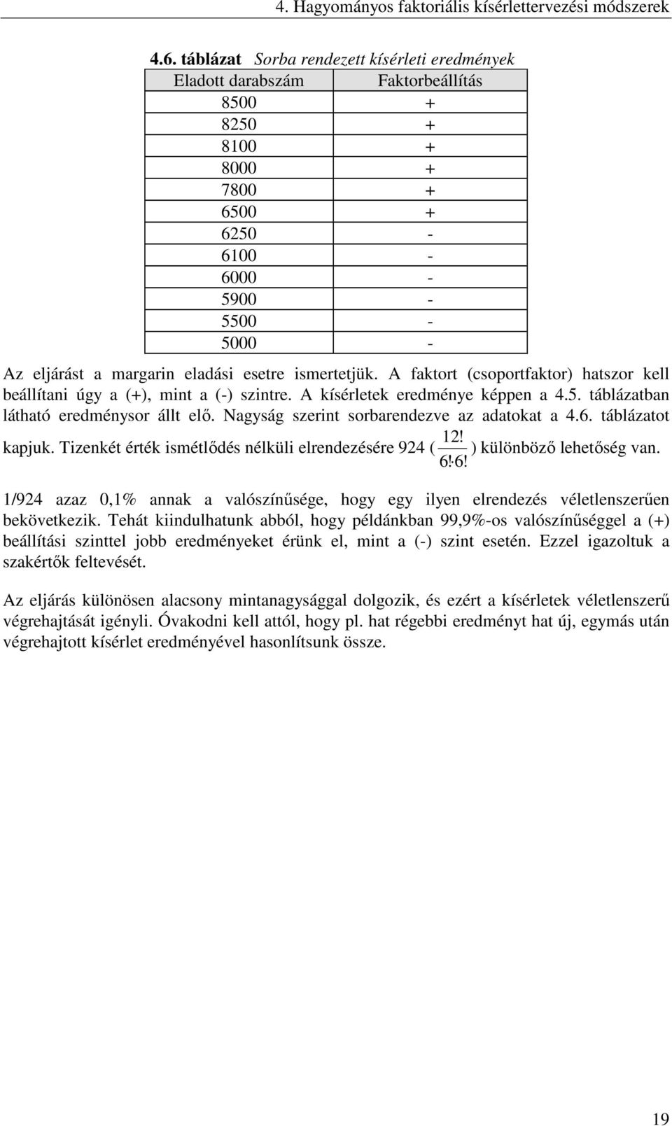 faktort (csoortfaktor) hatszor kell beállítani úgy a (), mint a (-) szintre. kísérletek eredménye kéen a 4.5. táblázatban látható eredménysor állt elı. Nagyság szerint sorbarendezve az adatokat a 4.6.