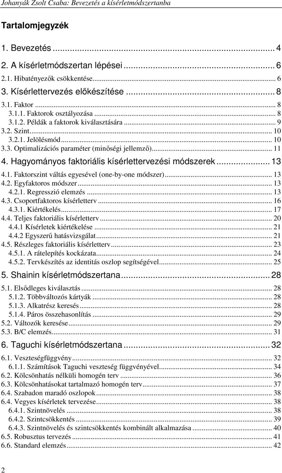 Hagyományos faktoriális kísérlettervezési módszerek... 3 4.. Faktorszint váltás egyesével (one-by-one módszer)... 3 4.. Egyfaktoros módszer... 3 4... Regresszió elemzés... 3 4.3. Csoortfaktoros kísérletterv.