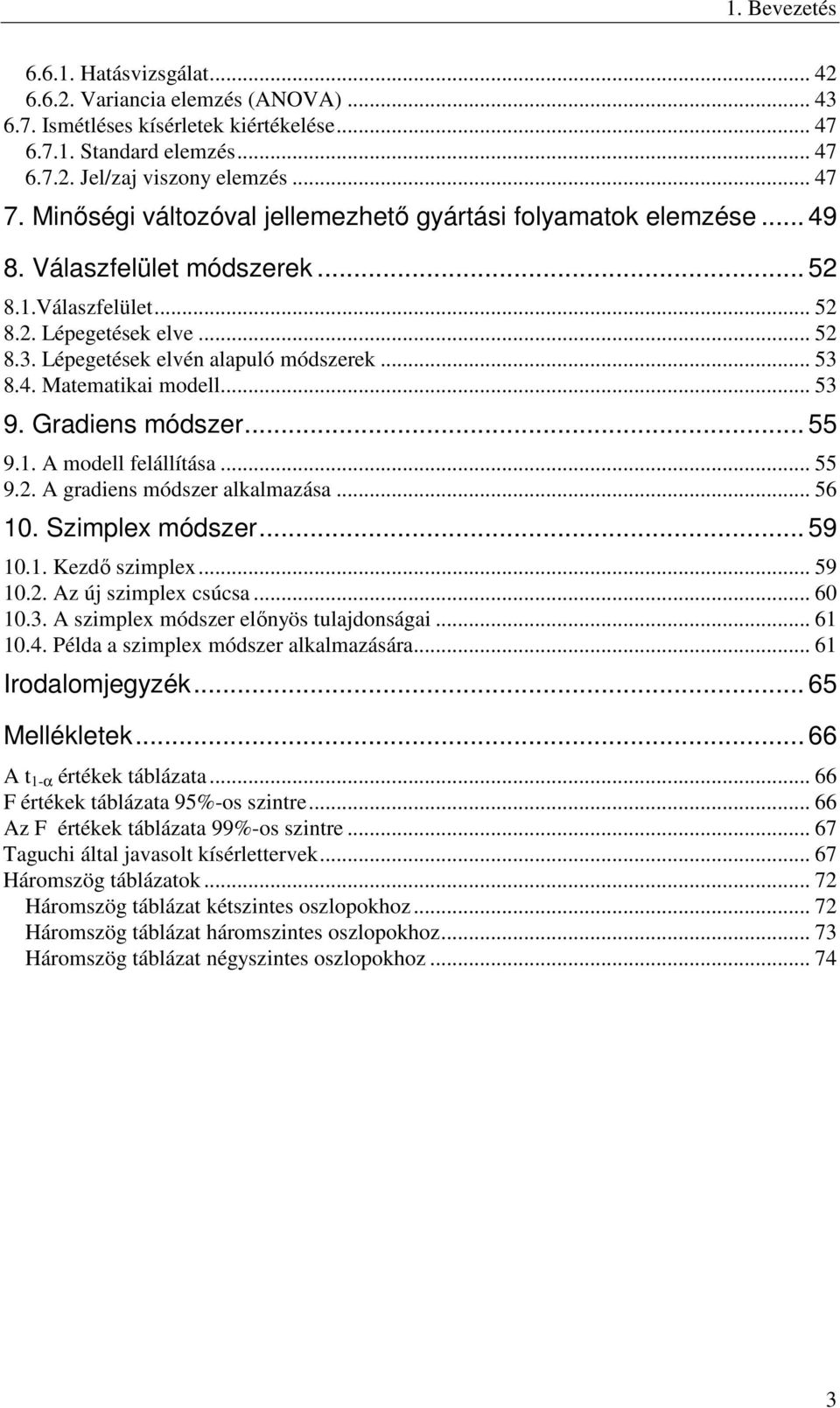 .. 53 9. Gradiens módszer... 55 9.. modell felállítása... 55 9.. gradiens módszer alkalmazása... 56 0. Szimlex módszer... 59 0.. Kezdı szimlex... 59 0.. z új szimlex csúcsa... 60 0.3. szimlex módszer elınyös tulajdonságai.