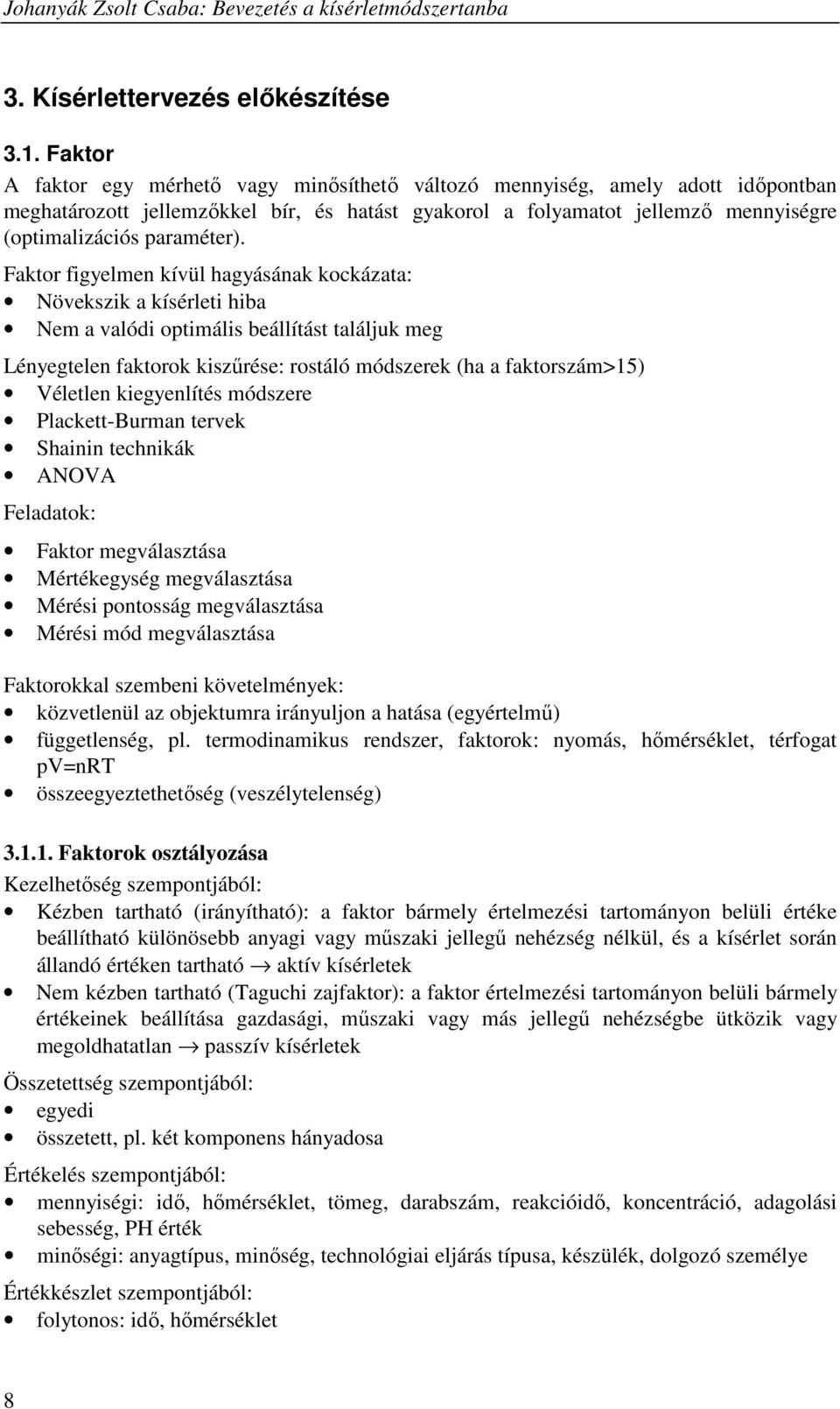 Faktor figyelmen kívül hagyásának kockázata: Növekszik a kísérleti hiba Nem a valódi otimális beállítást találjuk meg Lényegtelen faktorok kiszőrése: rostáló módszerek (ha a faktorszám>5) Véletlen