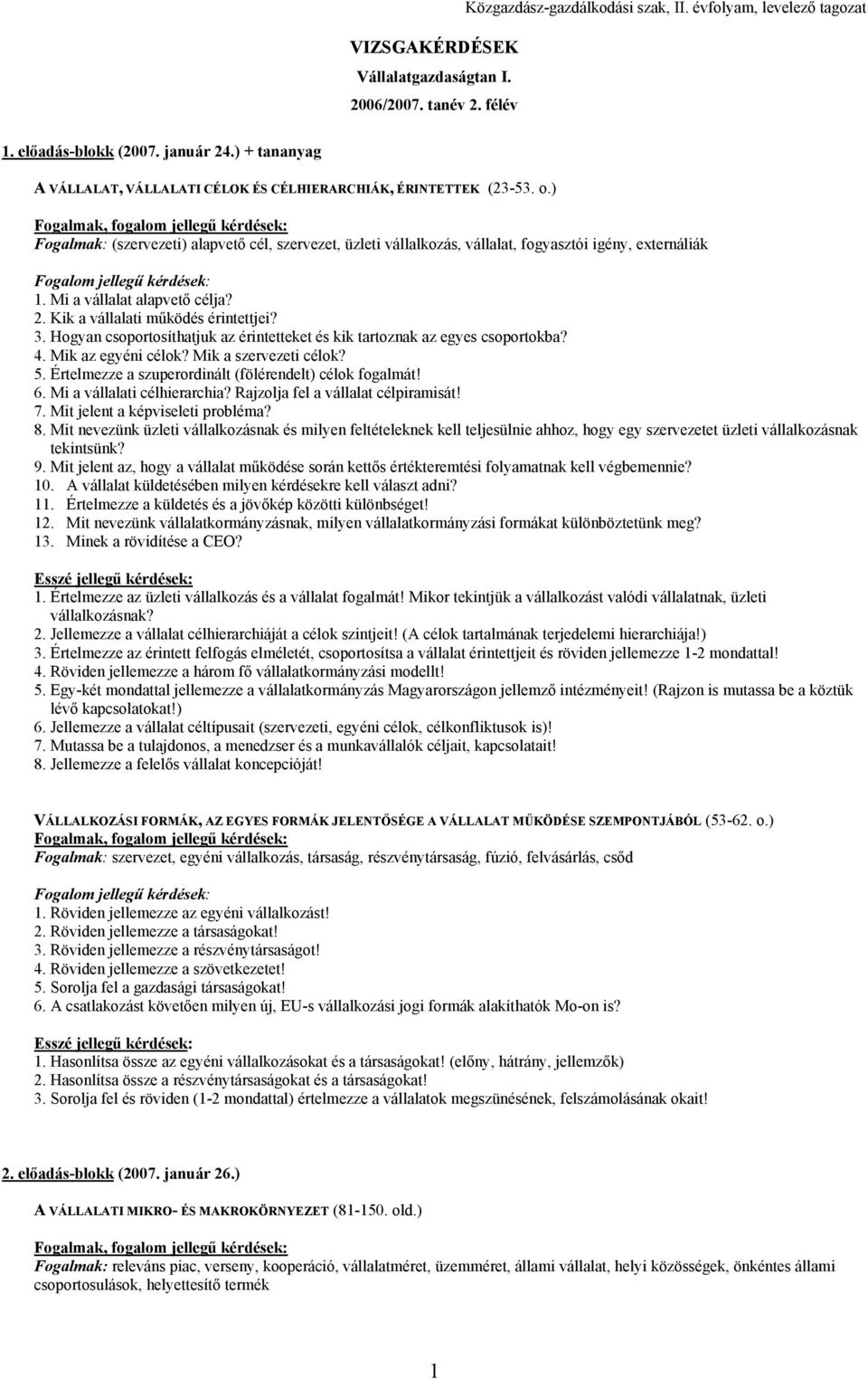 Hogyan csoportosíthatjuk az érintetteket és kik tartoznak az egyes csoportokba? 4. Mik az egyéni célok? Mik a szervezeti célok? 5. Értelmezze a szuperordinált (fölérendelt) célok fogalmát! 6.