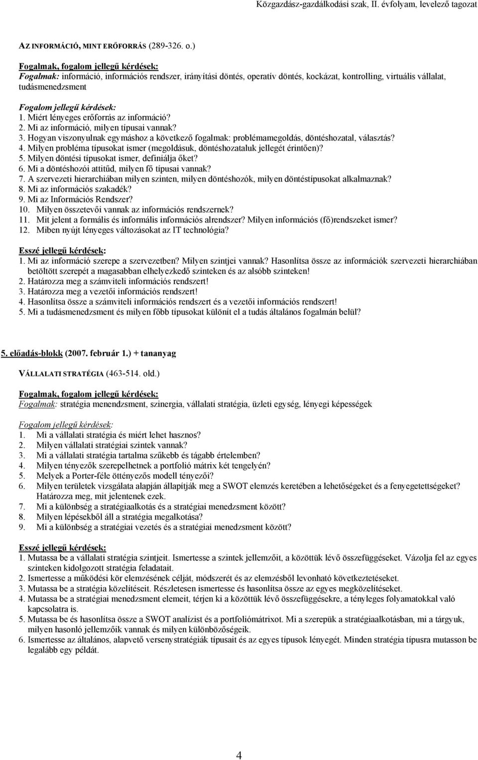 Milyen probléma típusokat ismer (megoldásuk, döntéshozataluk jellegét érintően)? 5. Milyen döntési típusokat ismer, definiálja őket? 6. Mi a döntéshozói attitűd, milyen fő típusai vannak? 7.