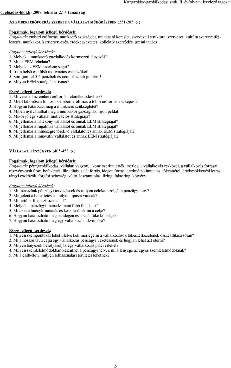 üzemi tanács 1. Melyek a munkaerő gazdálkodás környezeti tényezői? 2. Mi az EEM feladata? 3. Melyek az EEM tevékenységei? 4. Írjon belső és külső motivációs eszközöket! 5.