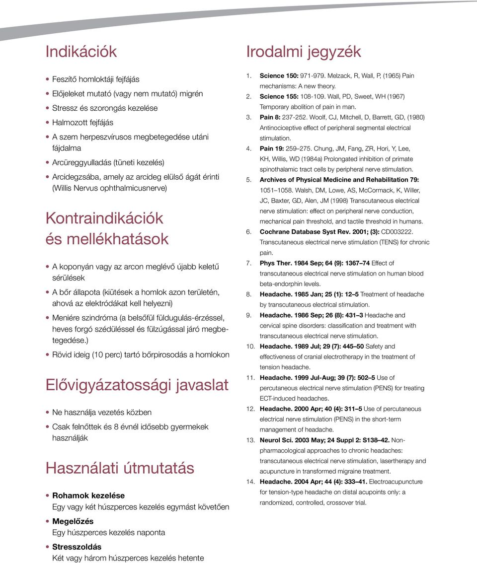 állapota (kiütések a homlok azon területén, ahová az elektródákat kell helyezni) Meniére szindróma (a belsőfül füldugulás-érzéssel, heves forgó szédüléssel és fülzúgással járó megbetegedése.