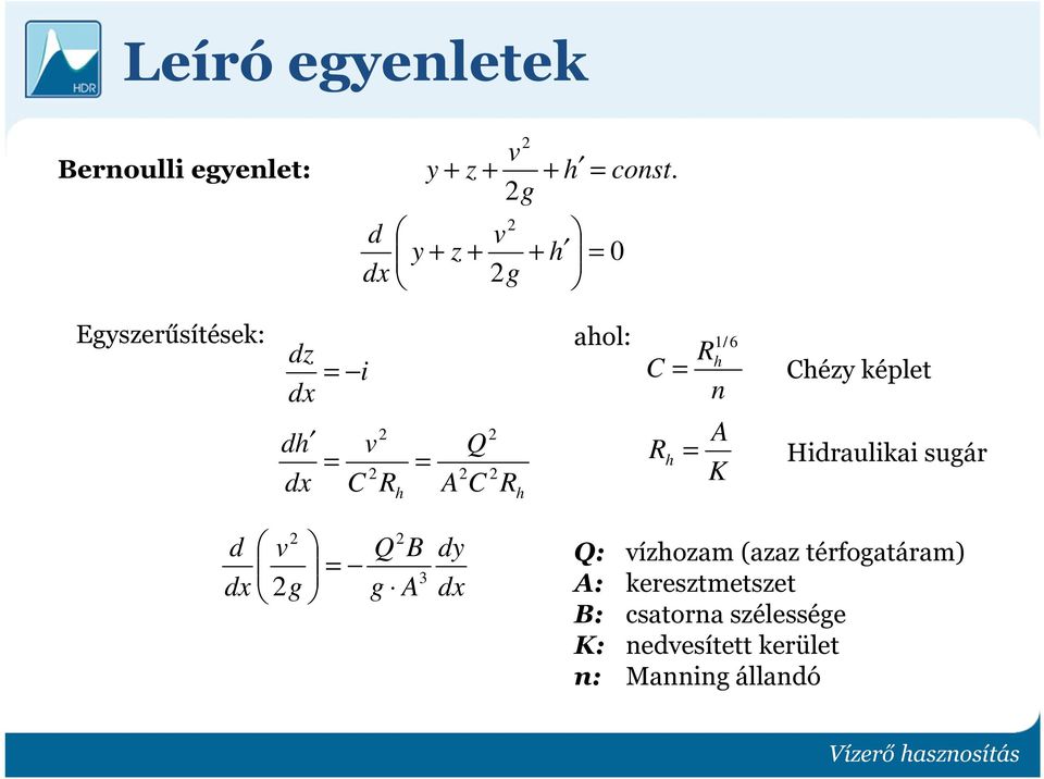 h R h ahol: C = R h = Rh n 1/ 6 A K Chézy képlet Hidraulikai sugár d dx 2 2 v Q B = 2g g A