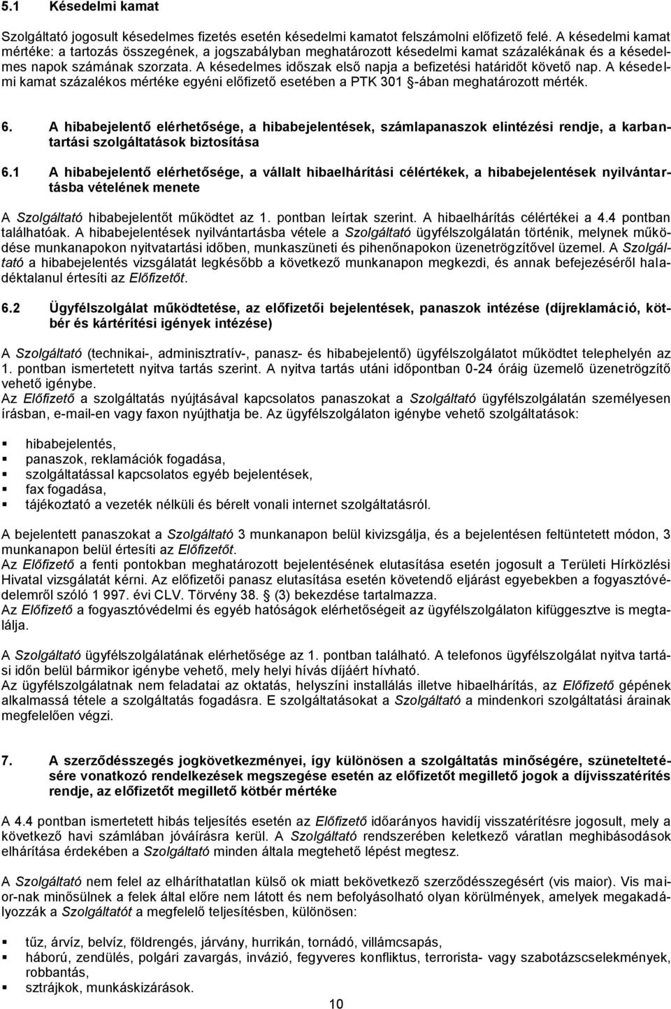 A késedelmes időszak első napja a befizetési határidőt követő nap. A késedelmi kamat százalékos mértéke egyéni előfizető esetében a PTK 301 -ában meghatározott mérték. 6.