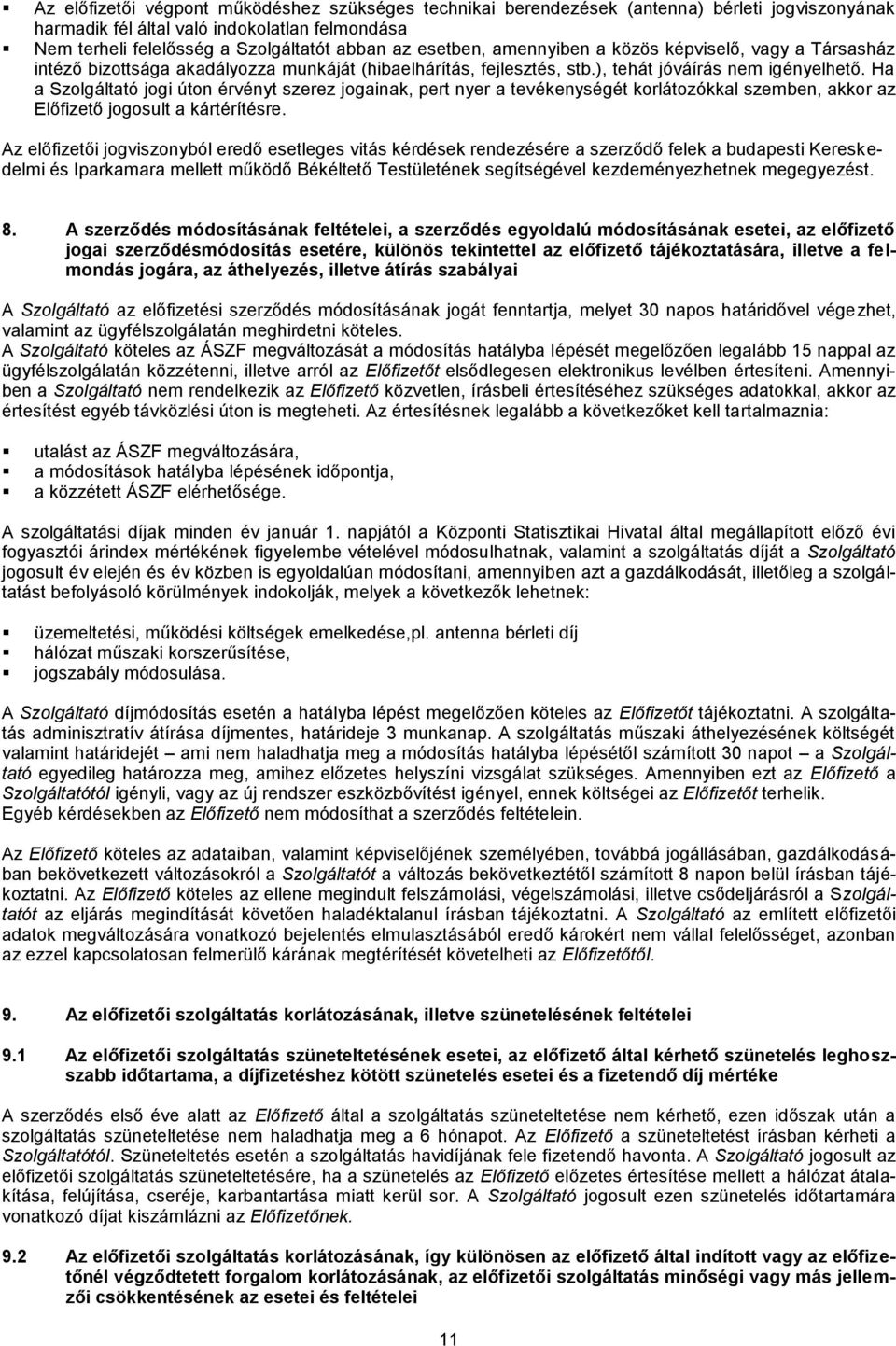 Ha a Szolgáltató jogi úton érvényt szerez jogainak, pert nyer a tevékenységét korlátozókkal szemben, akkor az Előfizető jogosult a kártérítésre.