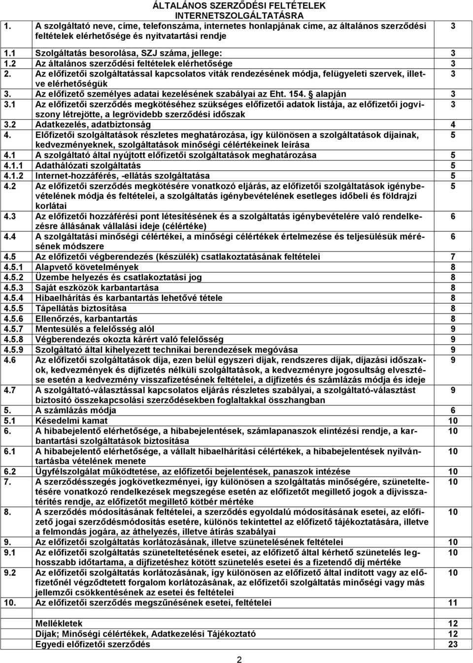 2 Az általános szerződési feltételek elérhetősége 3 2. Az előfizetői szolgáltatással kapcsolatos viták rendezésének módja, felügyeleti szervek, illetve 3 elérhetőségük 3.