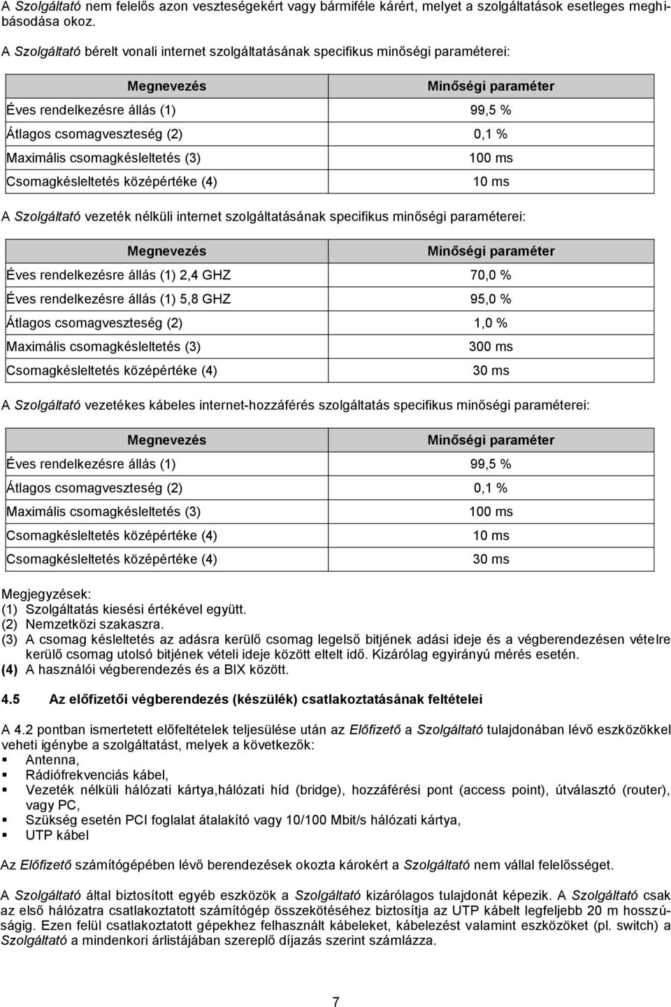 csomagkésleltetés (3) Csomagkésleltetés középértéke (4) 100 ms 10 ms A Szolgáltató vezeték nélküli internet szolgáltatásának specifikus minőségi paraméterei: Megnevezés Minőségi paraméter Éves