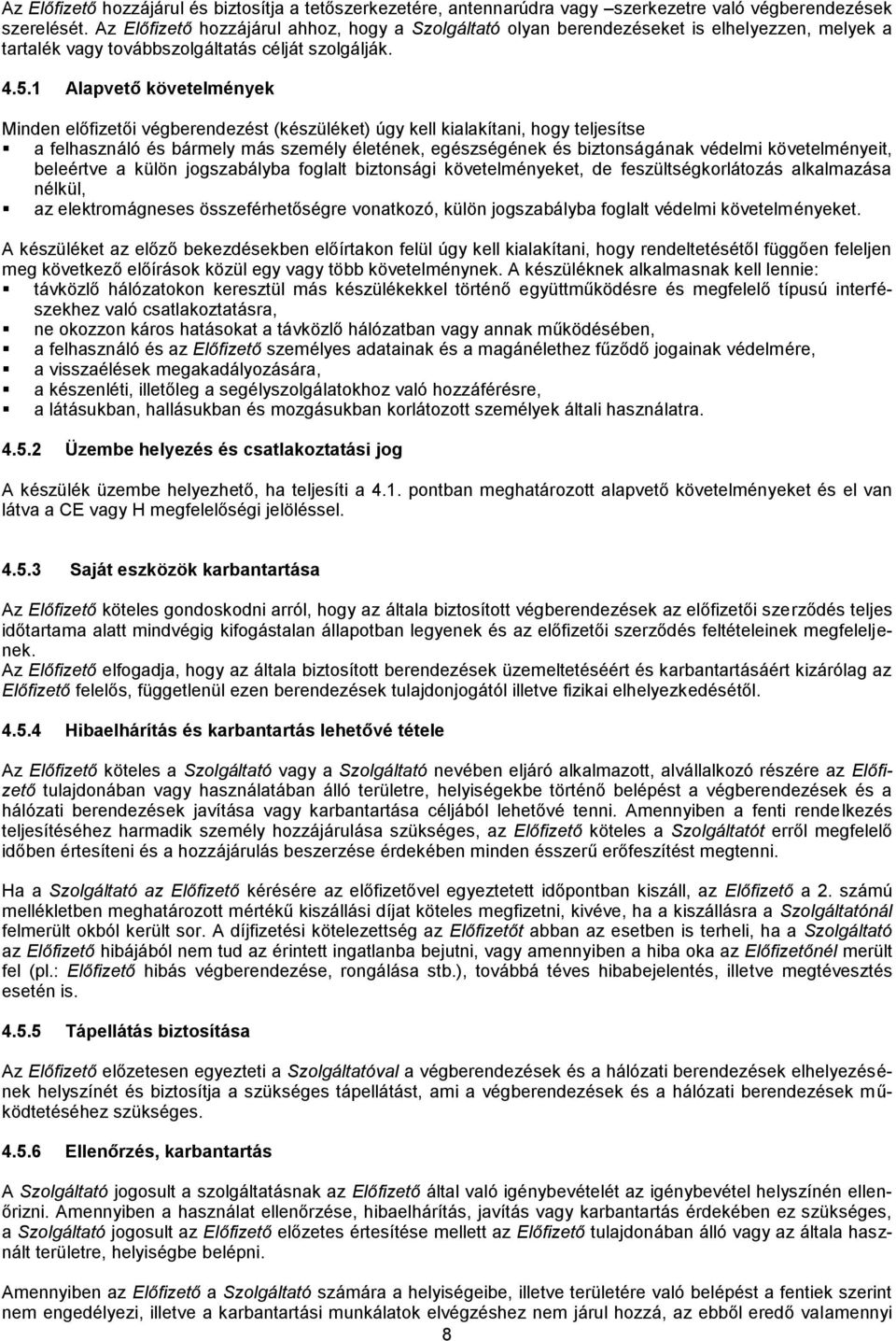 1 Alapvető követelmények Minden előfizetői végberendezést (készüléket) úgy kell kialakítani, hogy teljesítse a felhasználó és bármely más személy életének, egészségének és biztonságának védelmi