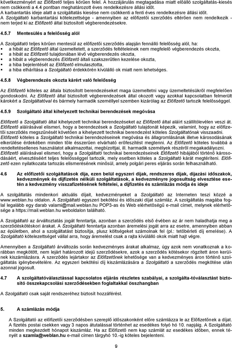 A Szolgáltató karbantartási kötelezettsége - amennyiben az előfizetői szerződés eltérően nem rendelkezik - nem terjed ki az Előfizető által biztosított végberendezésekre. 4.5.