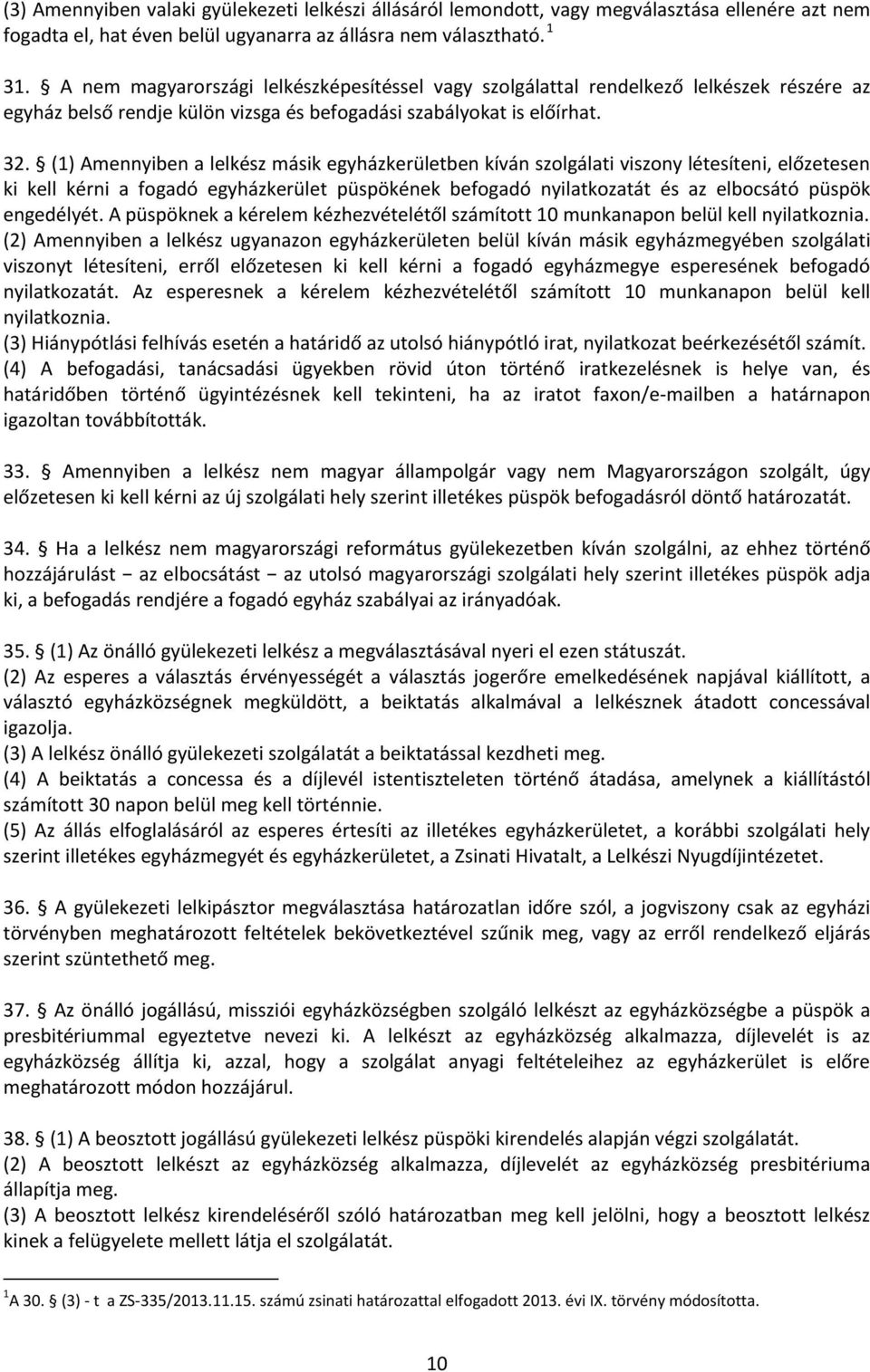 (1) Amennyiben a lelkész másik egyházkerületben kíván szolgálati viszony létesíteni, előzetesen ki kell kérni a fogadó egyházkerület püspökének befogadó nyilatkozatát és az elbocsátó püspök