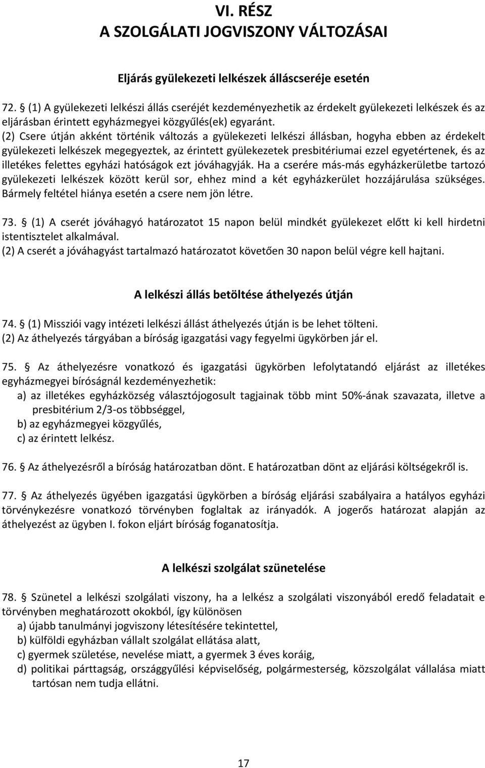 (2) Csere útján akként történik változás a gyülekezeti lelkészi állásban, hogyha ebben az érdekelt gyülekezeti lelkészek megegyeztek, az érintett gyülekezetek presbitériumai ezzel egyetértenek, és az