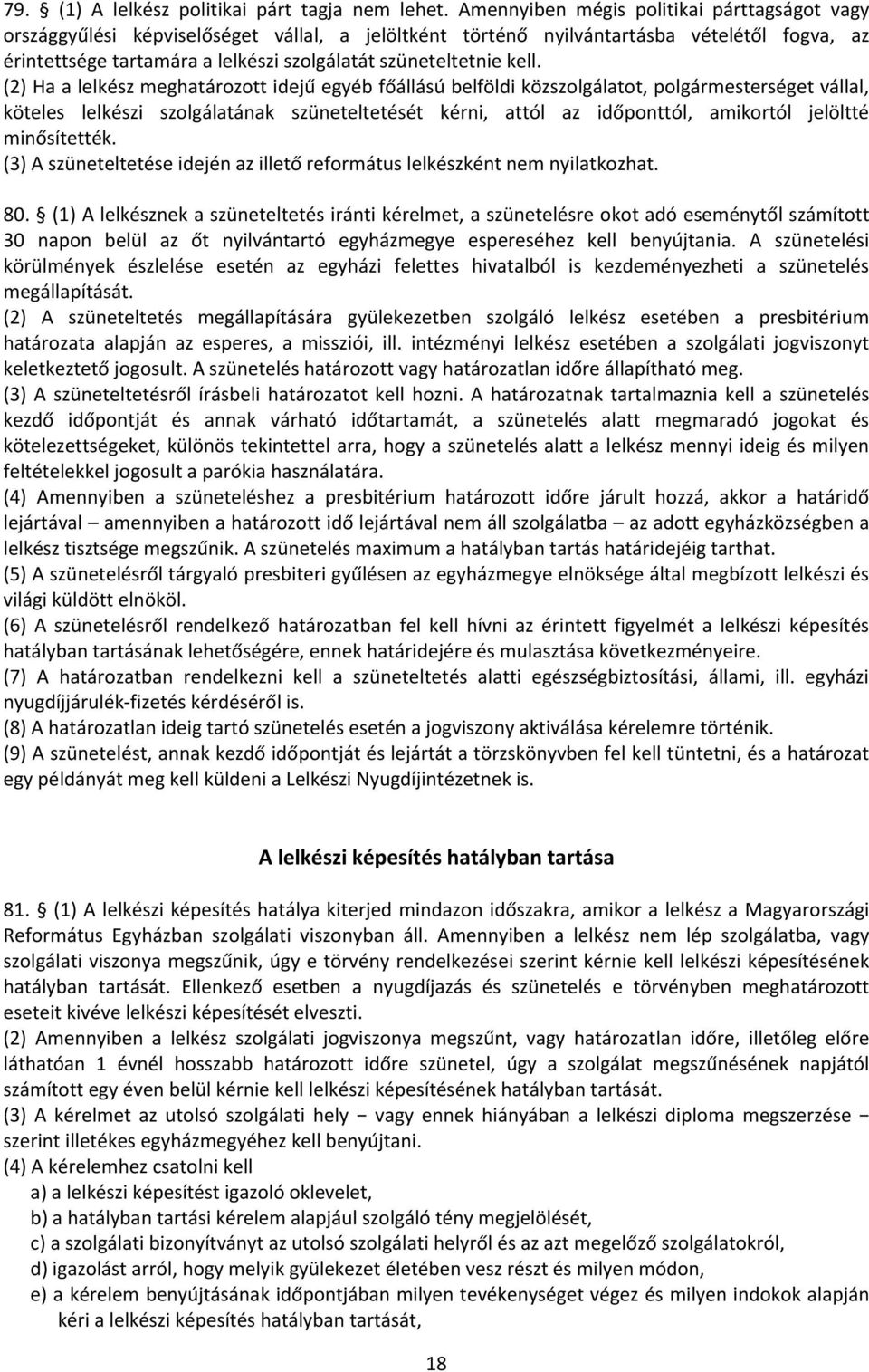 kell. (2) Ha a lelkész meghatározott idejű egyéb főállású belföldi közszolgálatot, polgármesterséget vállal, köteles lelkészi szolgálatának szüneteltetését kérni, attól az időponttól, amikortól