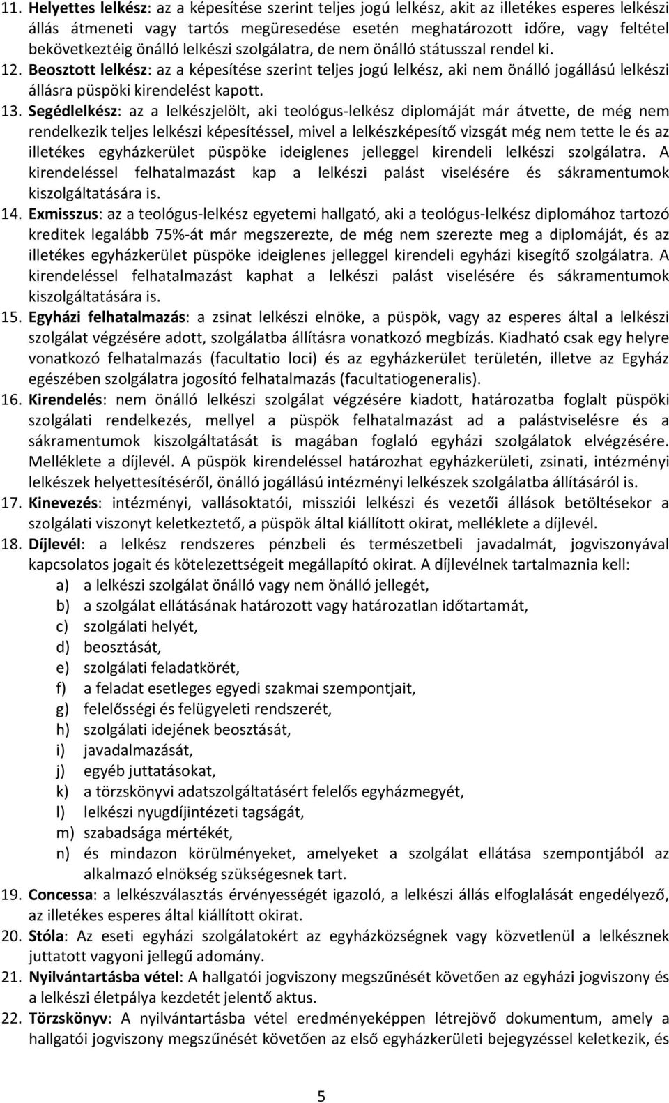 Beosztott lelkész: az a képesítése szerint teljes jogú lelkész, aki nem önálló jogállású lelkészi állásra püspöki kirendelést kapott. 13.