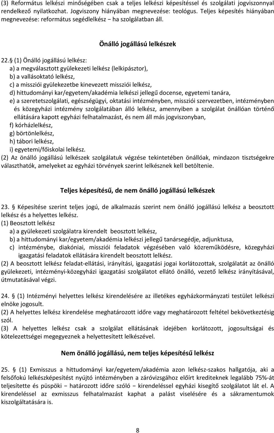 (1) Önálló jogállású lelkész: a) a megválasztott gyülekezeti lelkész (lelkipásztor), b) a vallásoktató lelkész, c) a missziói gyülekezetbe kinevezett missziói lelkész, d) hittudományi