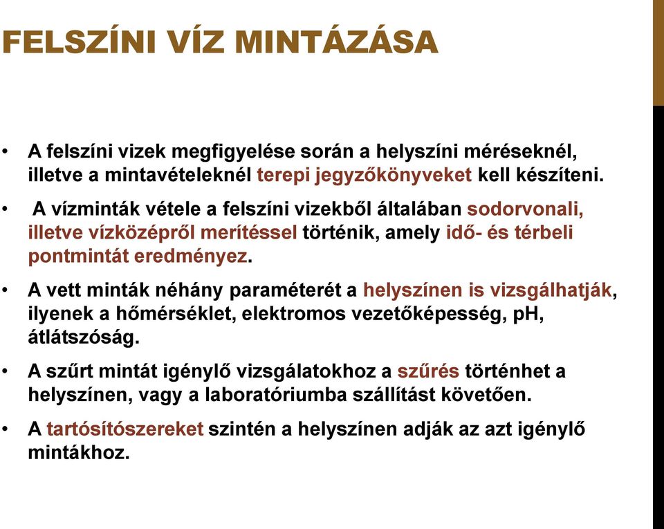 A vett minták néhány paraméterét a helyszínen is vizsgálhatják, ilyenek a hőmérséklet, elektromos vezetőképesség, ph, átlátszóság.