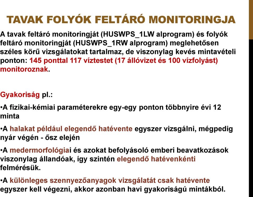 : A fizikai-kémiai paraméterekre egy-egy ponton többnyire évi 12 minta A halakat például elegendő hatévente egyszer vizsgálni, mégpedig nyár végén - ősz elején A medermorfológiai és