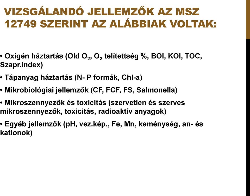 index) Tápanyag háztartás (N- P formák, Chl-a) Mikrobiológiai jellemzők (CF, FCF, FS, Salmonella)