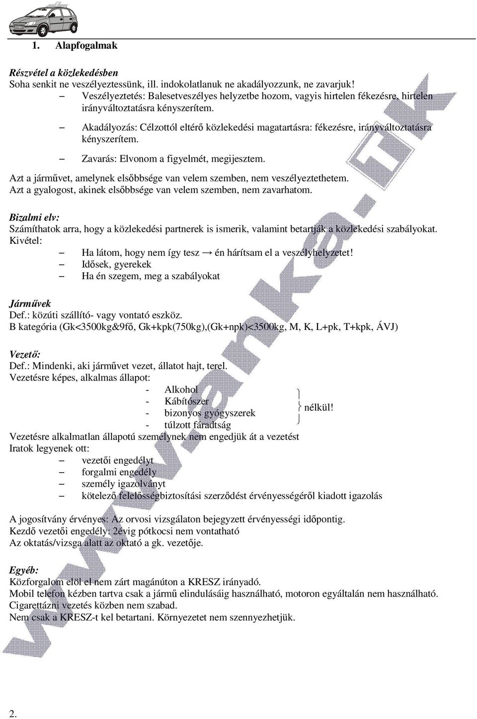 Akadályozás: Célzottól eltérő közlekedési magatartásra: fékezésre, irányváltoztatásra kényszerítem. Zavarás: Elvonom a figyelmét, megijesztem.