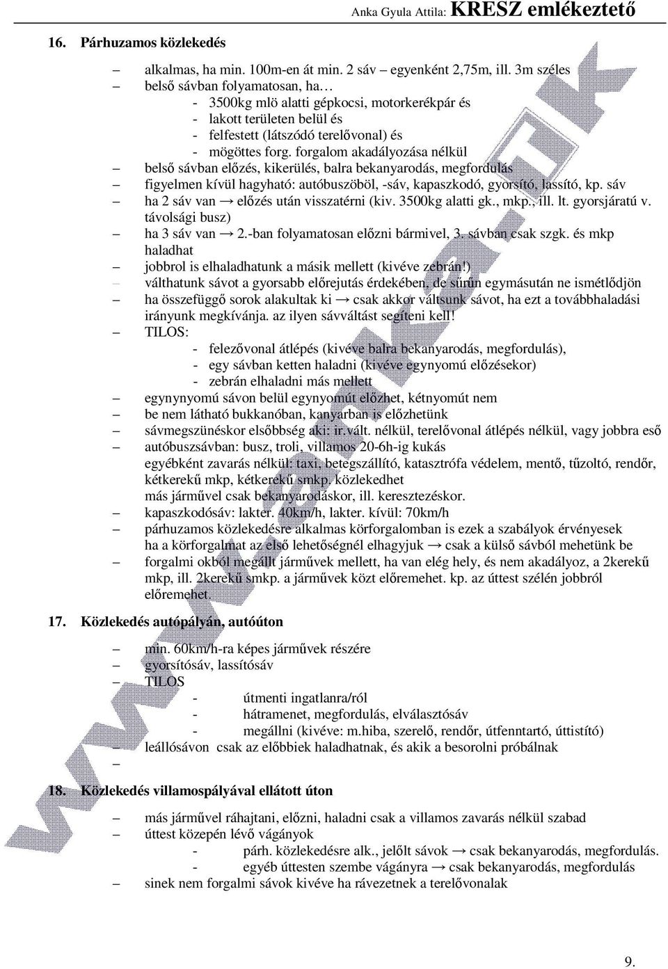 forgalom akadályozása nélkül belső sávban előzés, kikerülés, balra bekanyarodás, megfordulás figyelmen kívül hagyható: autóbuszöböl, -sáv, kapaszkodó, gyorsító, lassító, kp.