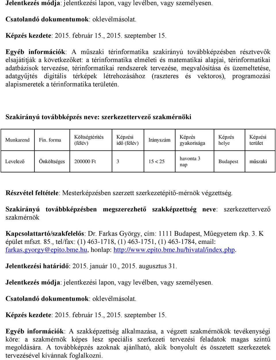 térinformatikai rendszerek tervezése, megvalósítása és üzemeltetése, adatgyűjtés digitális térképek létrehozásához (raszteres és vektoros), programozási alapismeretek a térinformatika én.