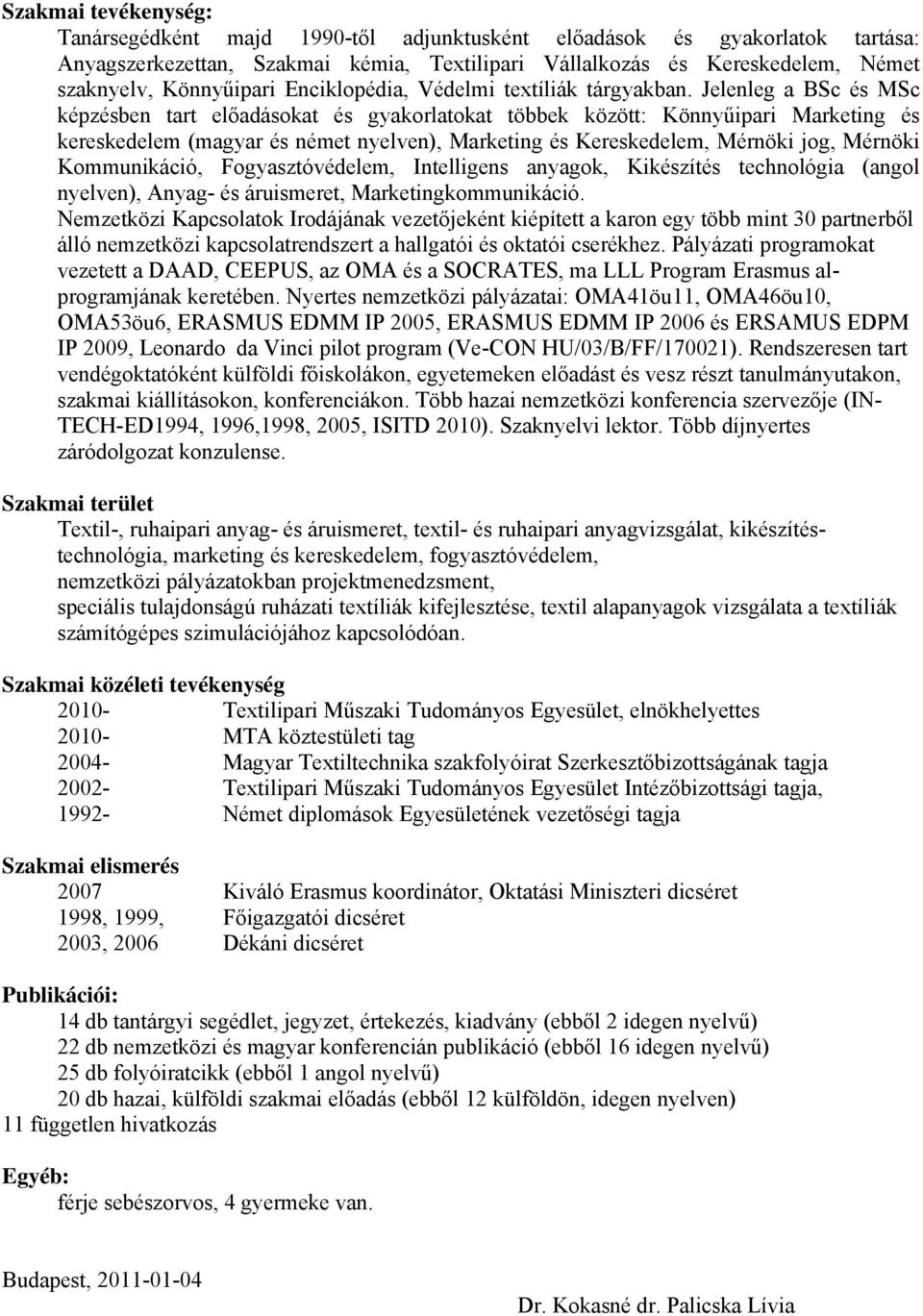 Jelenleg a BSc és MSc képzésben tart előadásokat és gyakorlatokat többek között: Könnyűipari Marketing és kereskedelem (magyar és német nyelven), Marketing és Kereskedelem, Mérnöki jog, Mérnöki