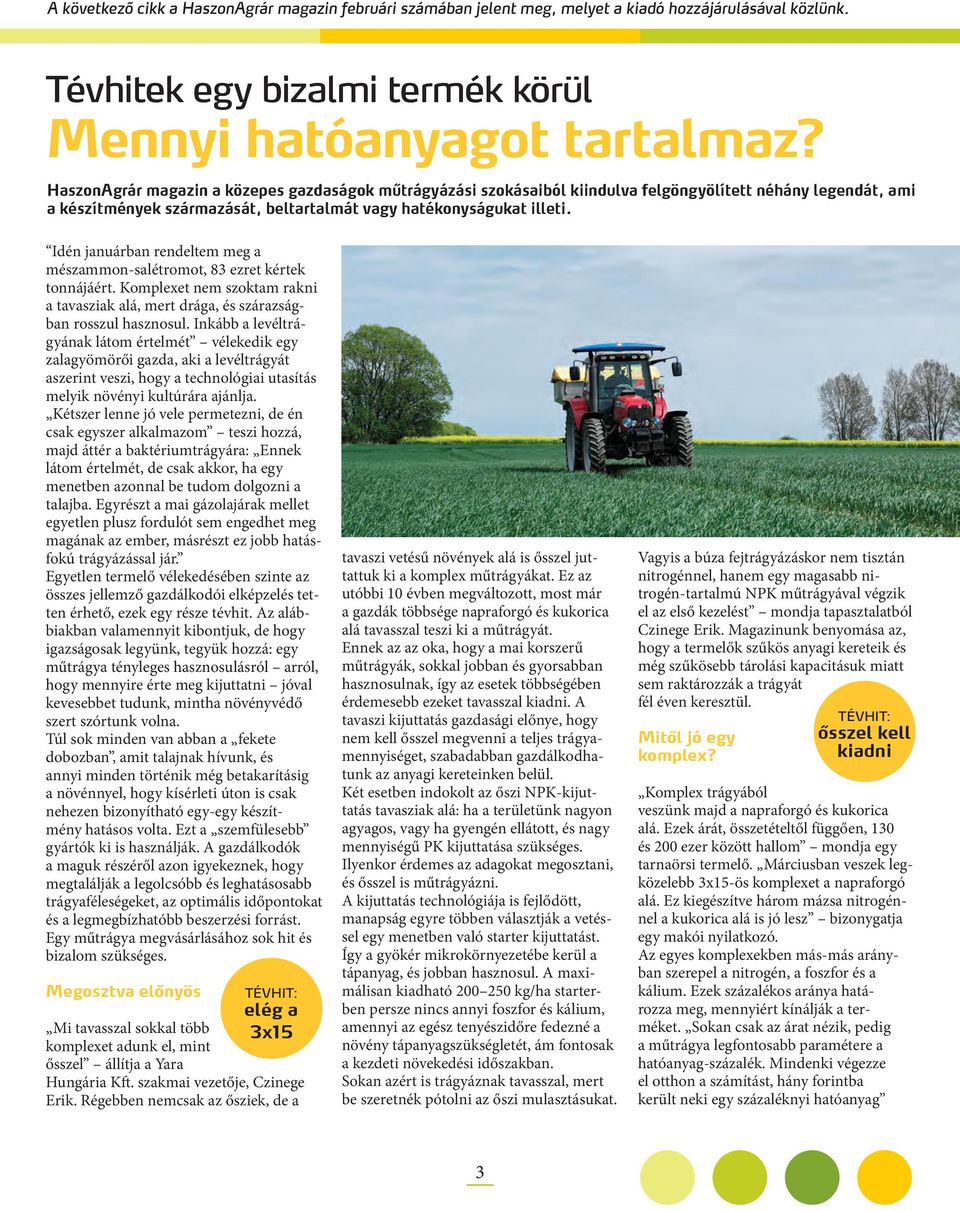 Idén januárban rendeltem meg a mészammon-salétromot, 83 ezret kértek tonnájáért. Komplexet nem szoktam rakni a tavasziak alá, mert drága, és szárazságban rosszul hasznosul.