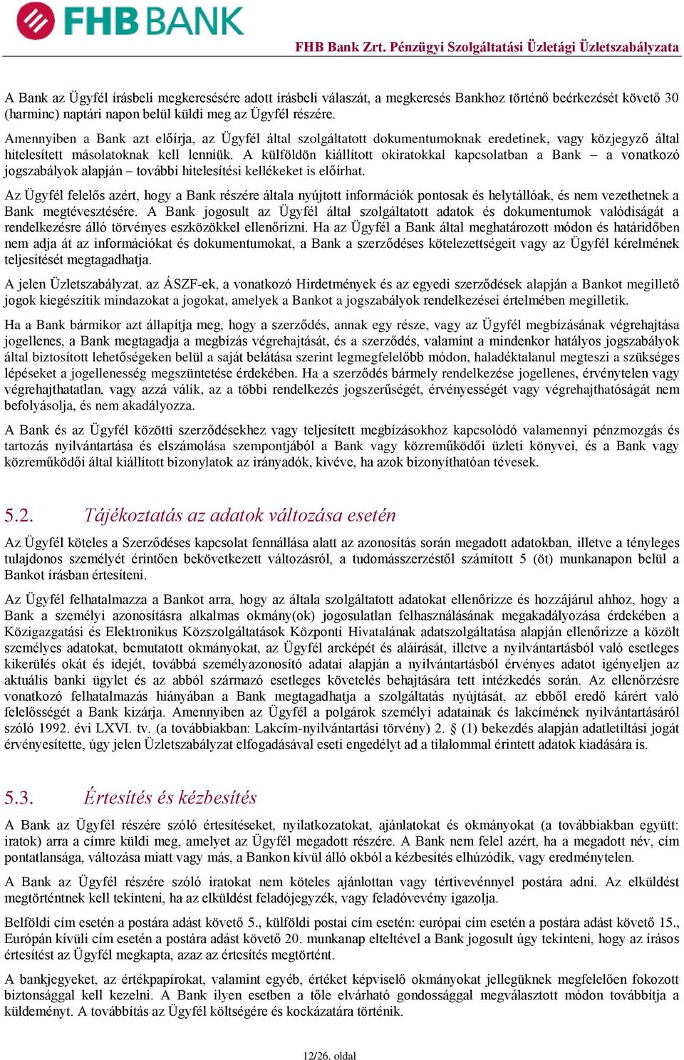 A külföldön kiállított okiratokkal kapcsolatban a Bank a vonatkozó jogszabályok alapján további hitelesítési kellékeket is előírhat.