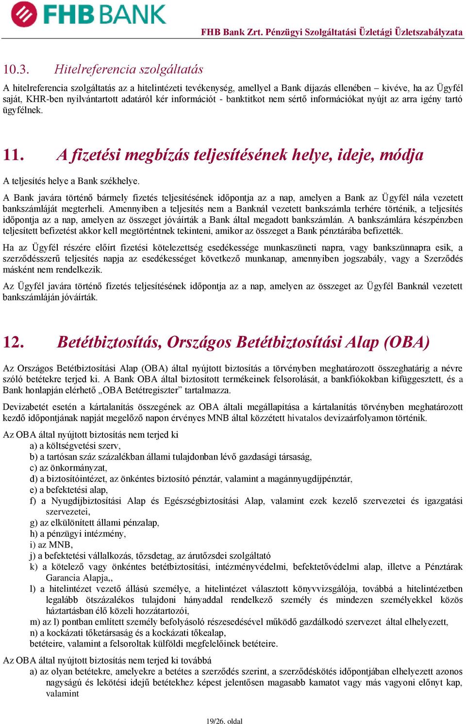 A Bank javára történő bármely fizetés teljesítésének időpontja az a nap, amelyen a Bank az Ügyfél nála vezetett bankszámláját megterheli.