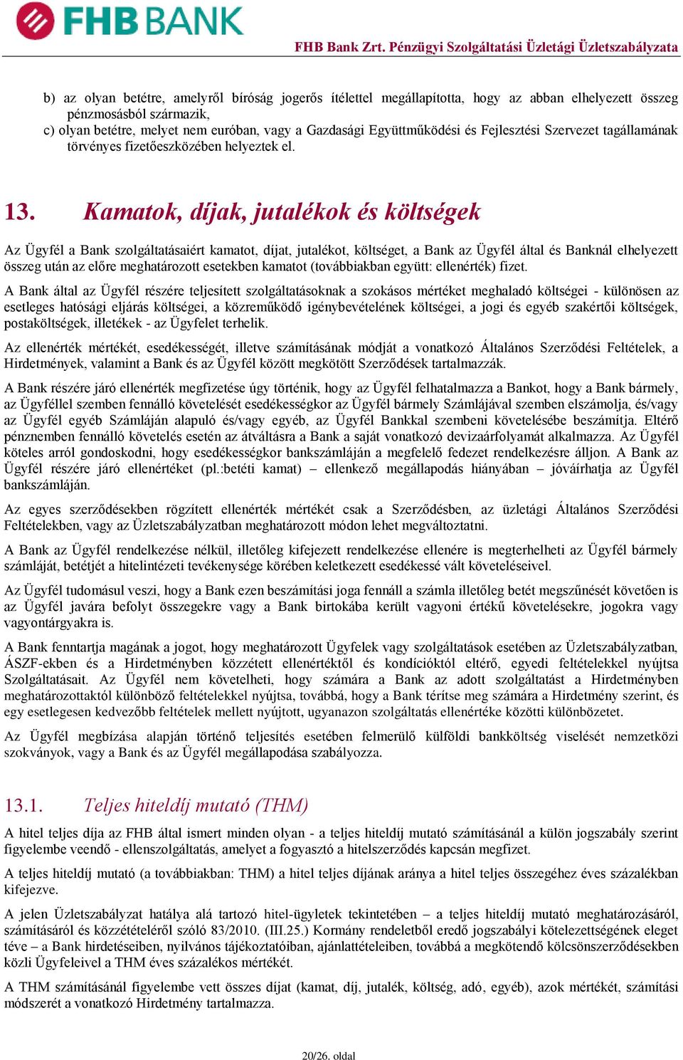 Kamatok, díjak, jutalékok és költségek Az Ügyfél a Bank szolgáltatásaiért kamatot, díjat, jutalékot, költséget, a Bank az Ügyfél által és Banknál elhelyezett összeg után az előre meghatározott